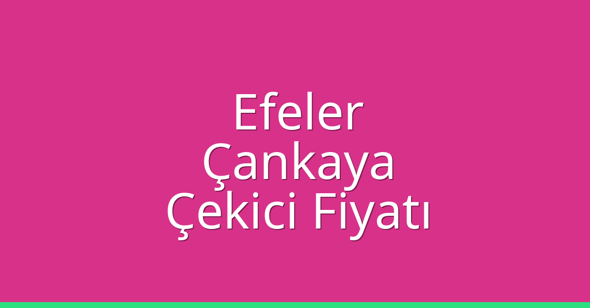 Efeler – Çankaya Çekici Fiyatı