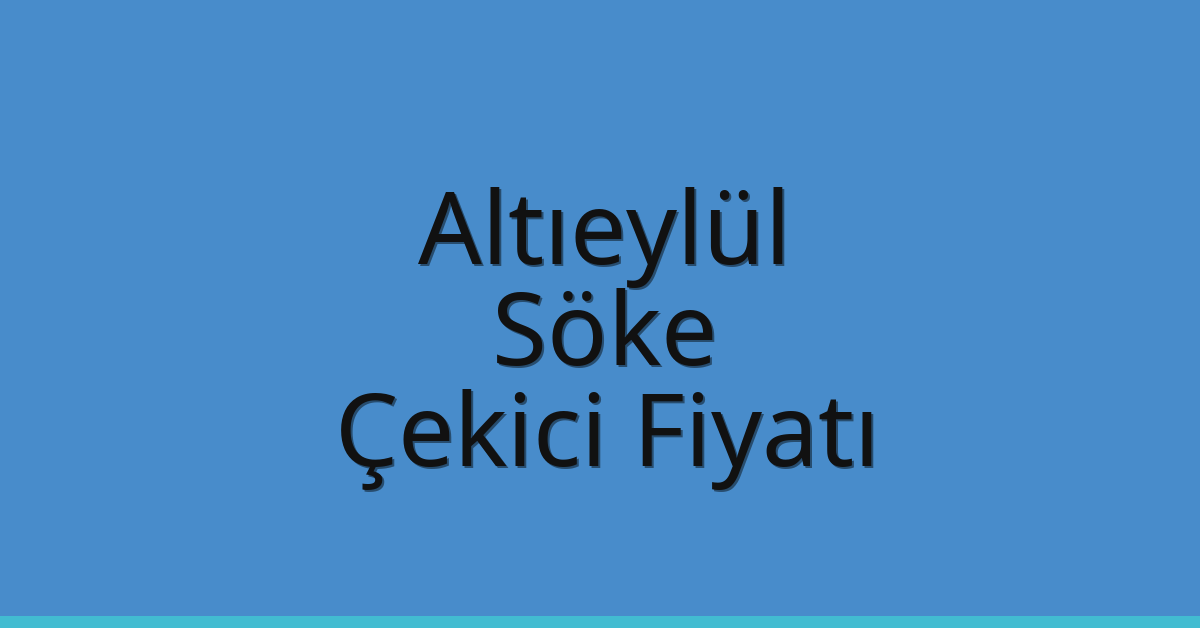 Altıeylül – Söke Çekici Fiyatı