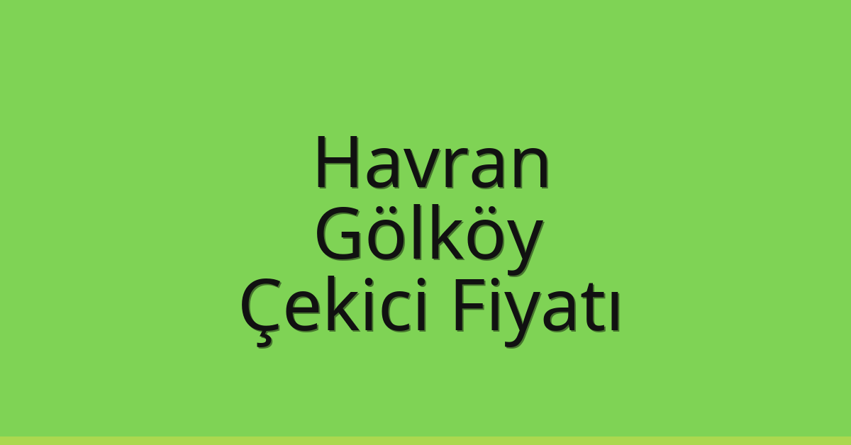 Havran – Gölköy Çekici Fiyatı