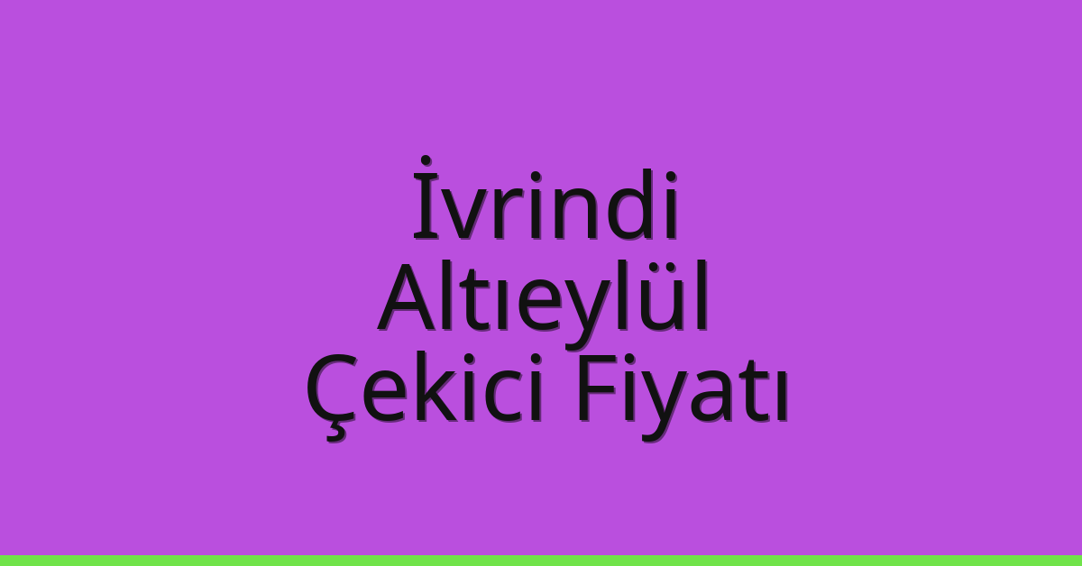 İvrindi – Altıeylül Çekici Fiyatı