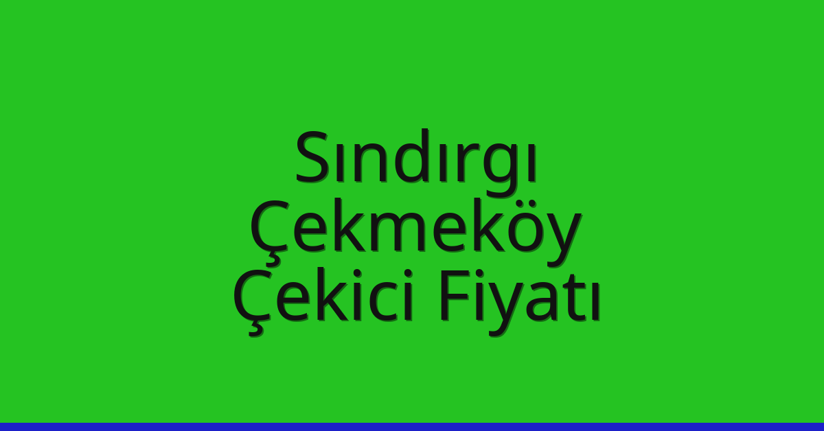 Sındırgı – Çekmeköy Çekici Fiyatı