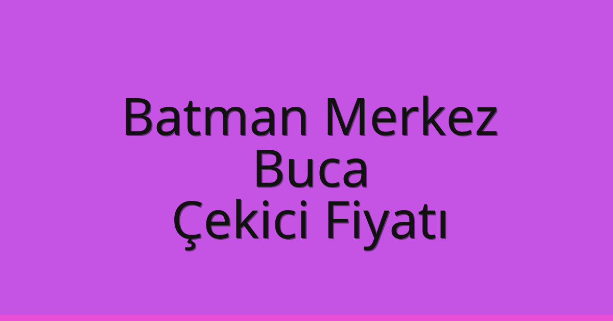 Batman Merkez – Buca Çekici Fiyatı
