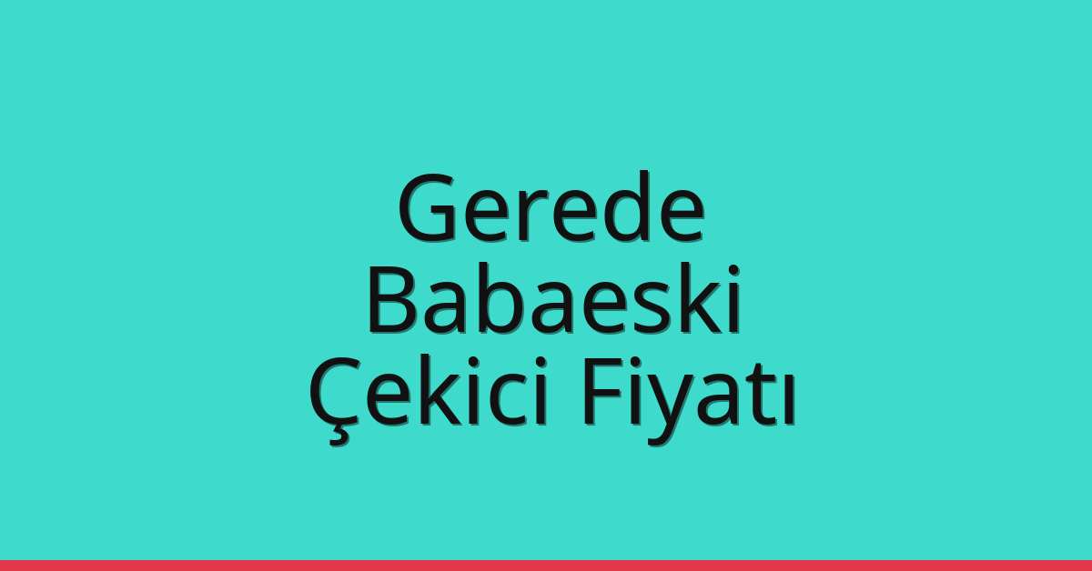 Gerede – Babaeski Çekici Fiyatı