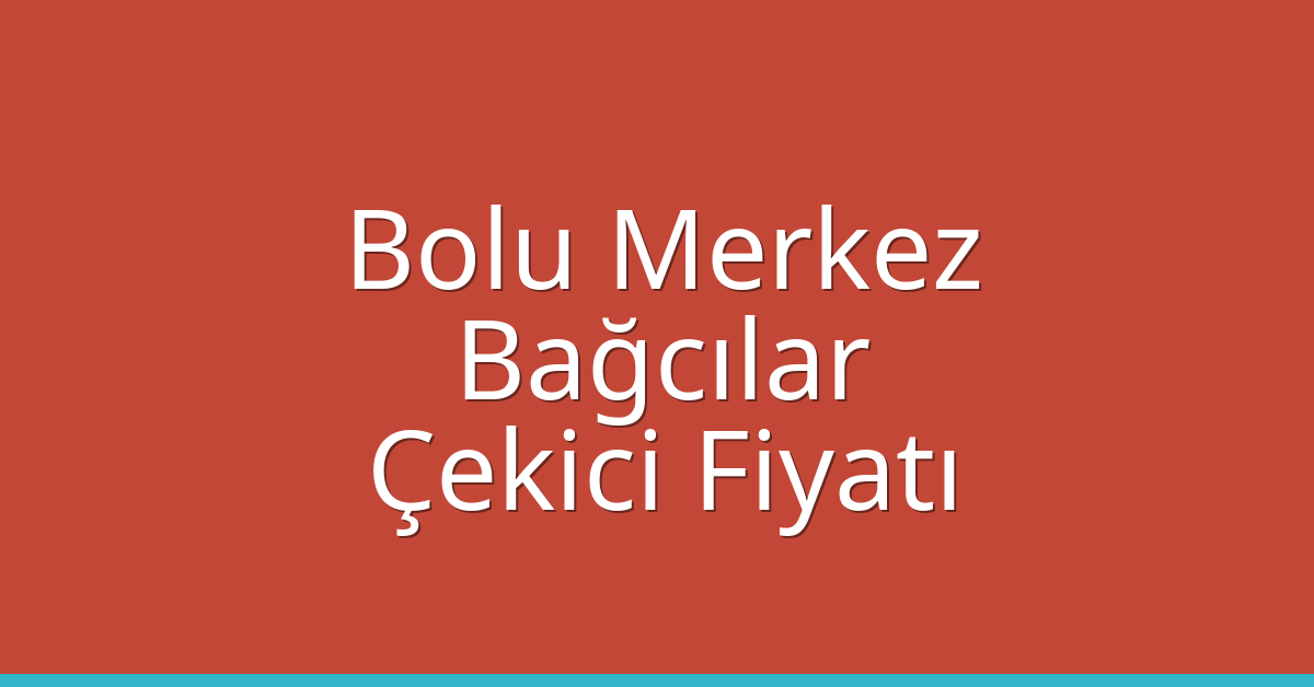 Bolu Merkez – Bağcılar Çekici Fiyatı