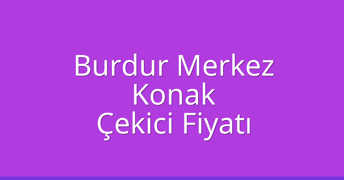Burdur Merkez – Konak Çekici Fiyatı