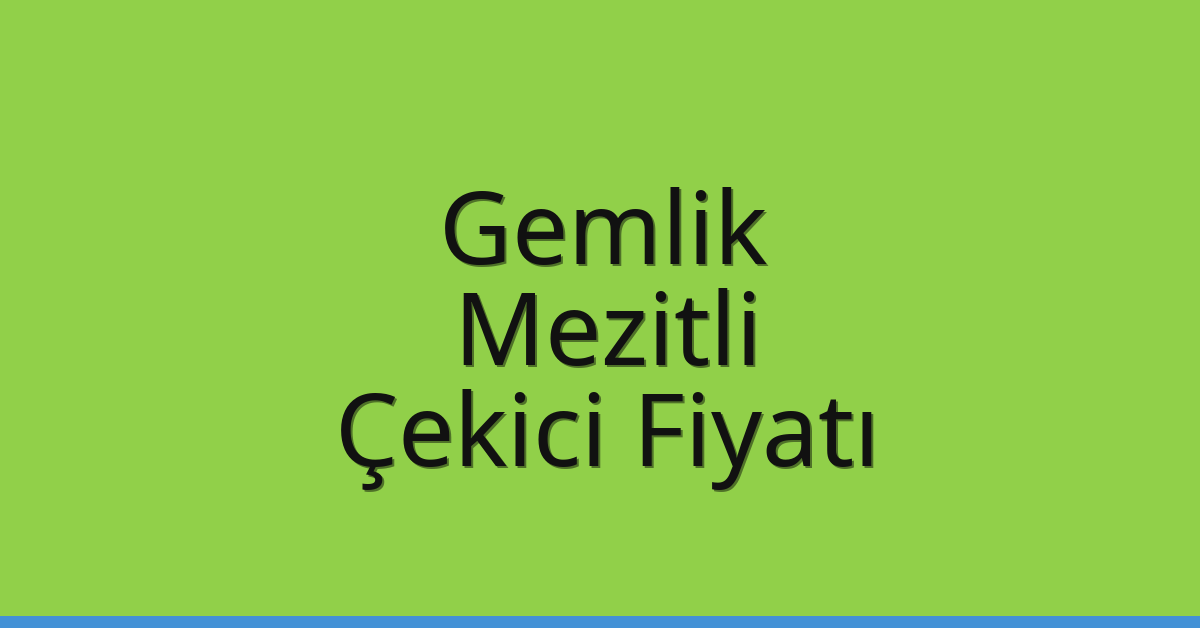 Gemlik – Mezitli Çekici Fiyatı
