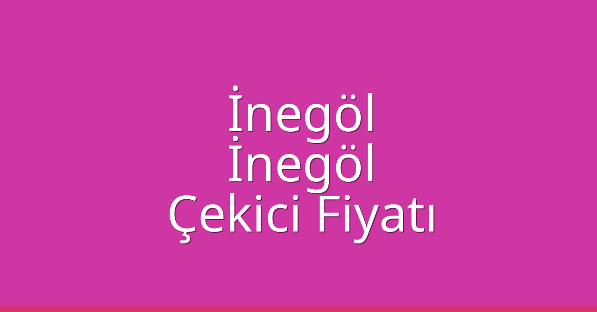 İnegöl – İnegöl Çekici Fiyatı
