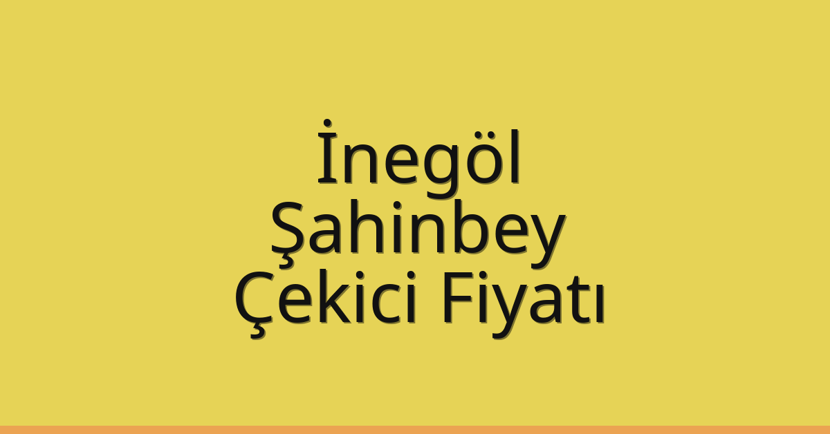 İnegöl – Şahinbey Çekici Fiyatı