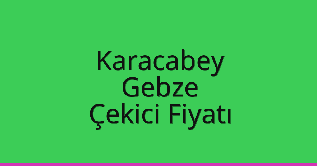 Karacabey – Gebze Çekici Fiyatı
