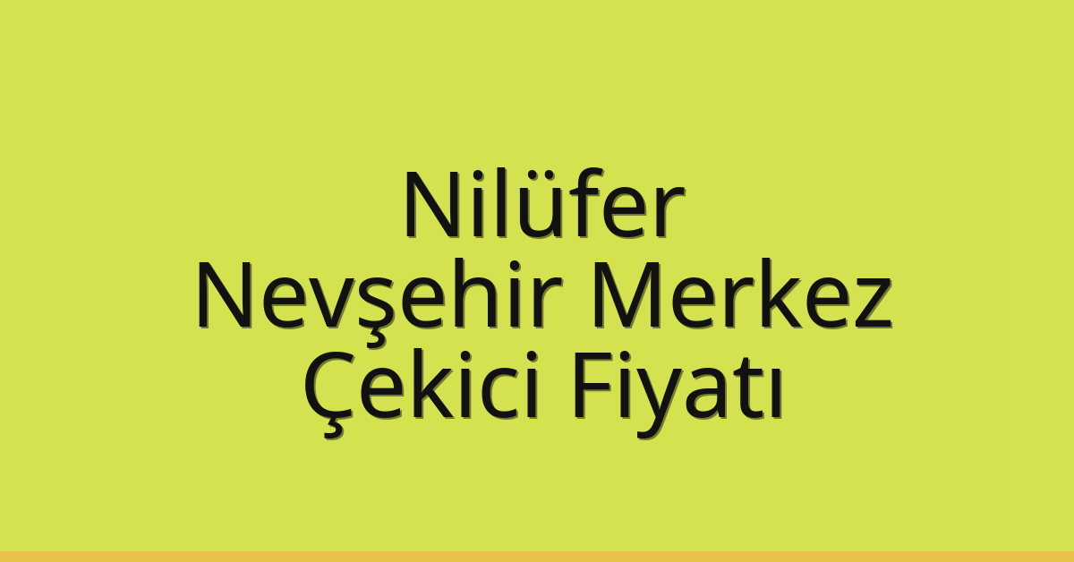Nilüfer – Nevşehir Merkez Çekici Fiyatı
