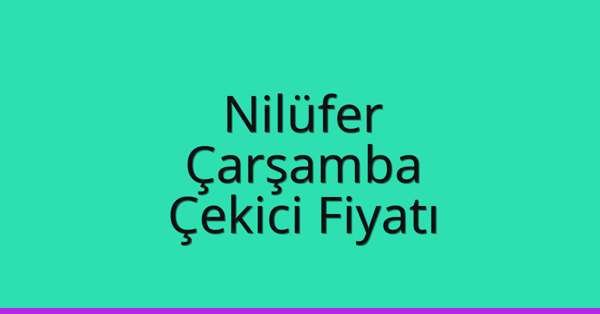 Nilüfer – Çarşamba Çekici Fiyatı