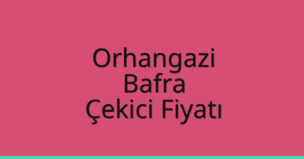Orhangazi – Bafra Çekici Fiyatı