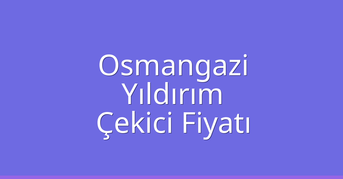 Osmangazi – Yıldırım Çekici Fiyatı
