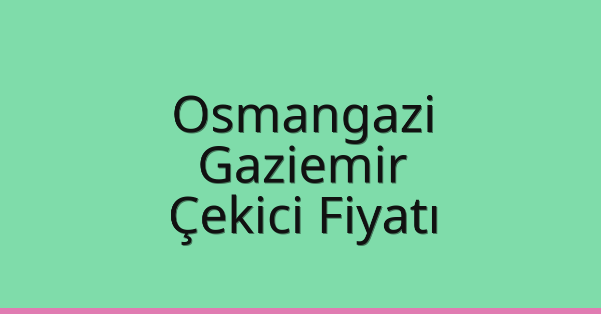 Osmangazi – Gaziemir Çekici Fiyatı