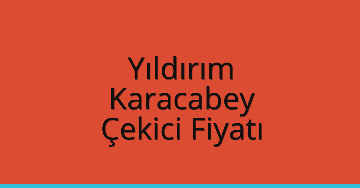 Yıldırım – Karacabey Çekici Fiyatı