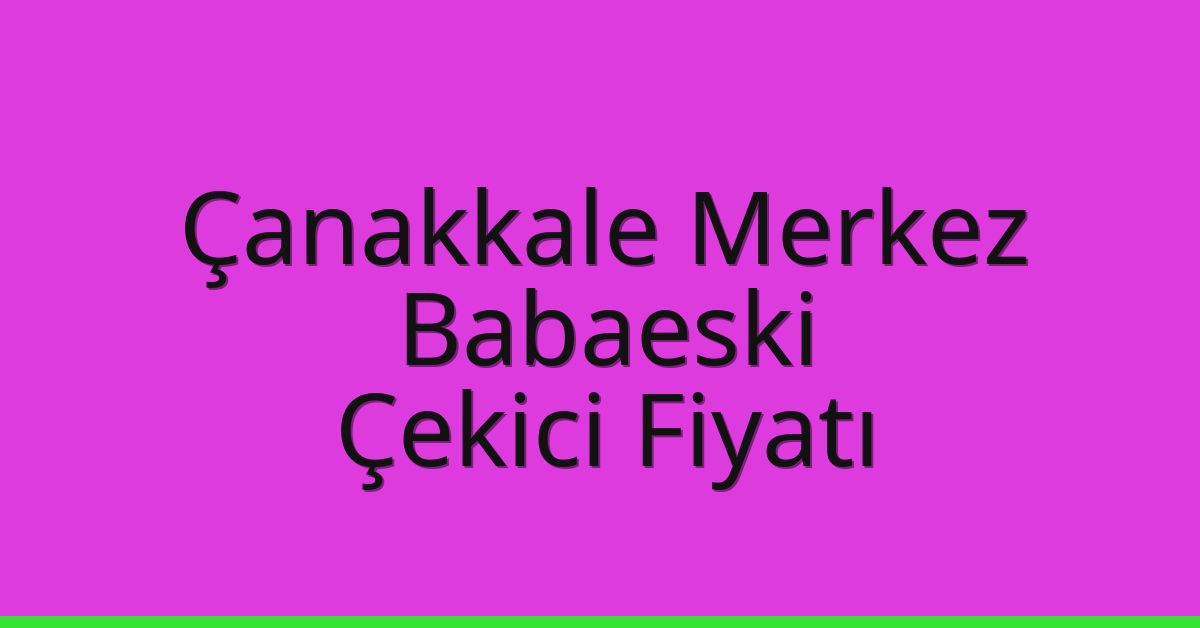 Çanakkale Merkez – Babaeski Çekici Fiyatı