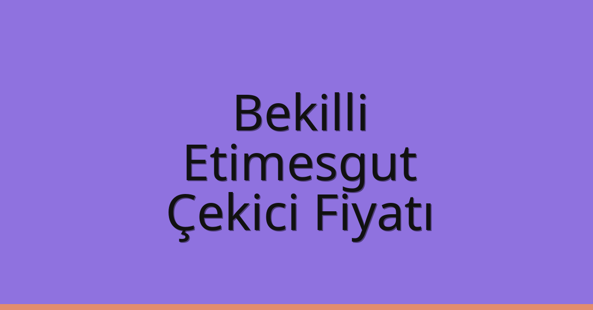 Bekilli – Etimesgut Çekici Fiyatı
