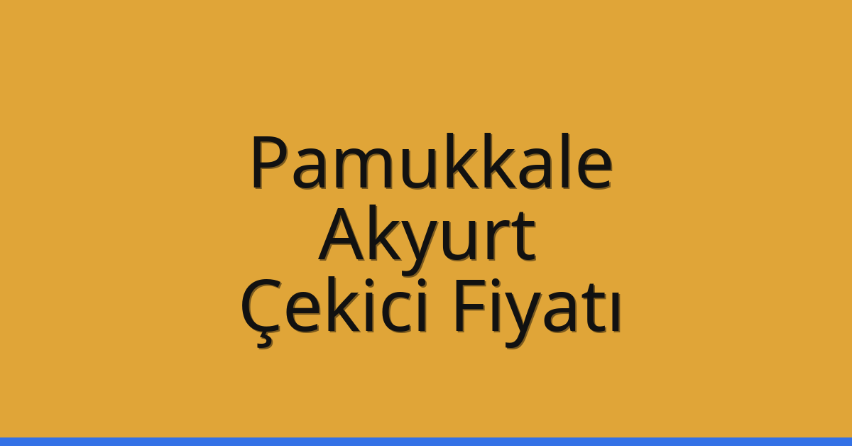 Pamukkale – Akyurt Çekici Fiyatı