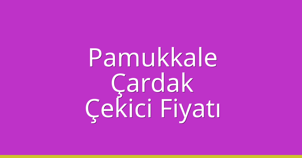 Pamukkale – Çardak Çekici Fiyatı