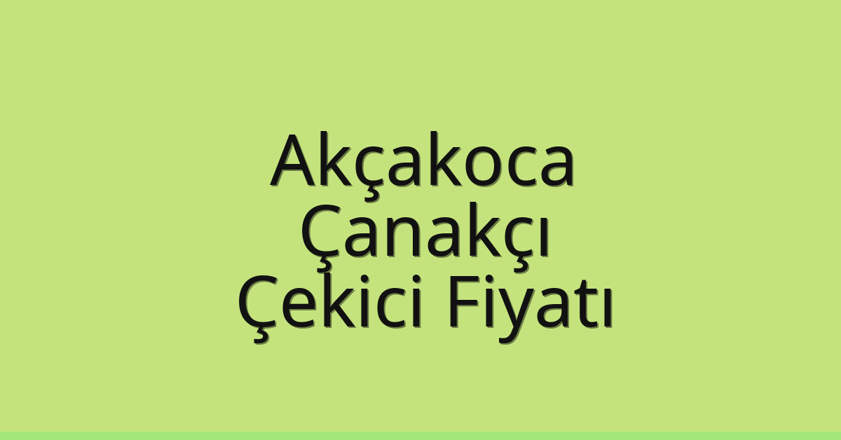 Akçakoca – Çanakçı Çekici Fiyatı