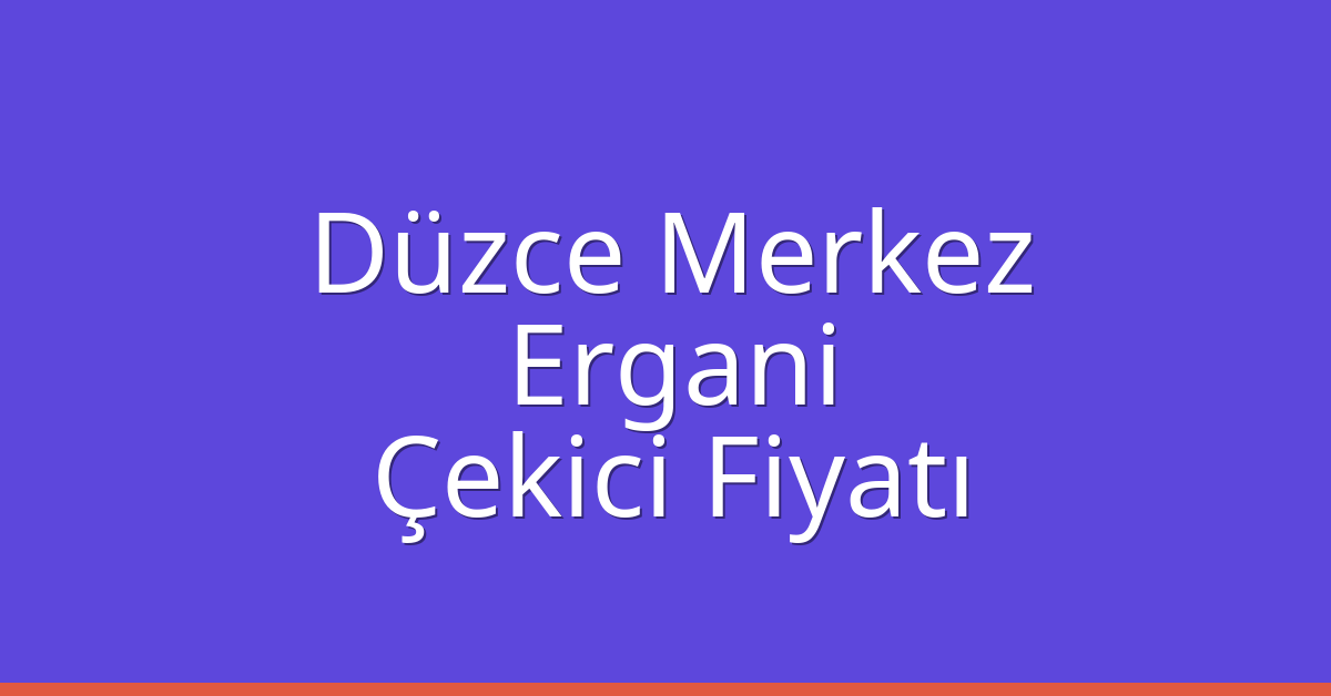 Düzce Merkez – Ergani Çekici Fiyatı