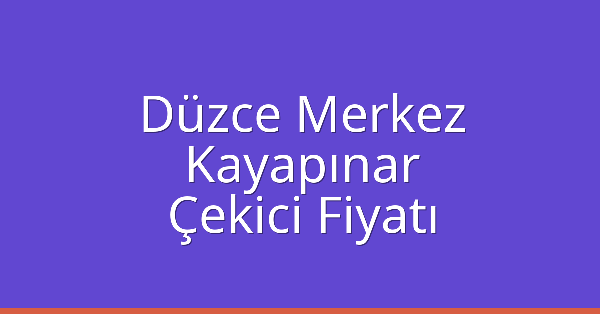 Düzce Merkez – Kayapınar Çekici Fiyatı