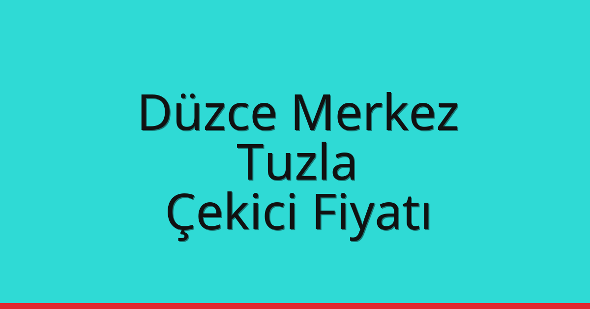 Düzce Merkez – Tuzla Çekici Fiyatı