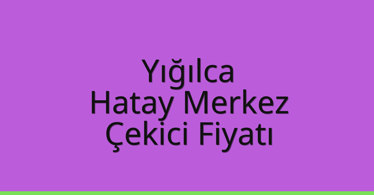 Yığılca – Hatay Merkez Çekici Fiyatı