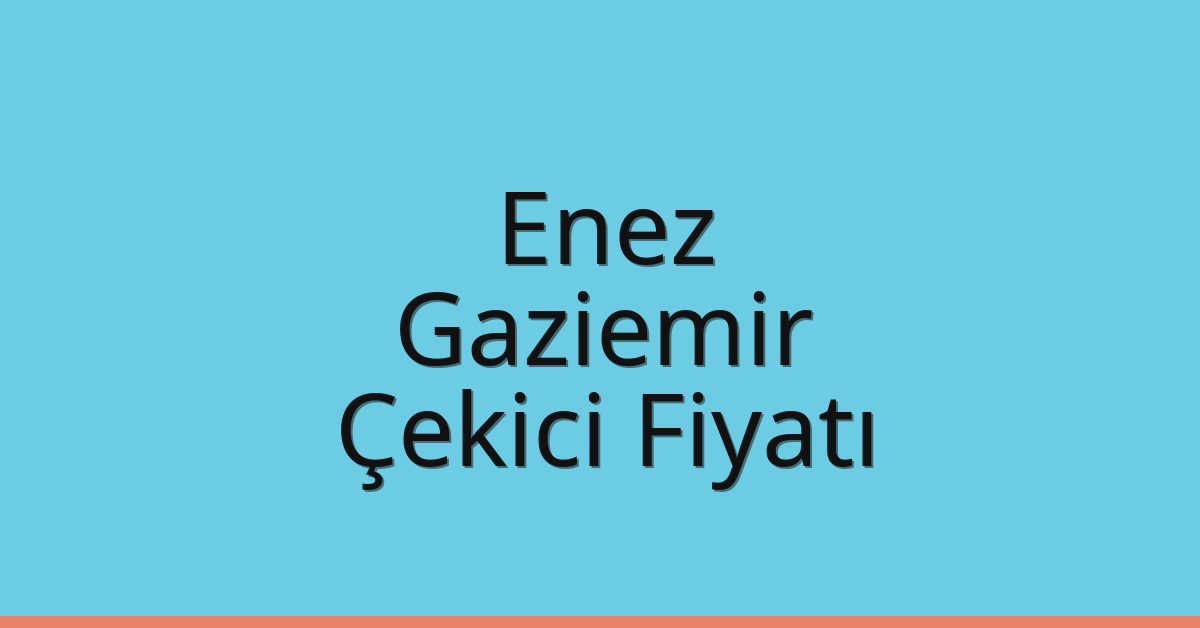 Enez – Gaziemir Çekici Fiyatı