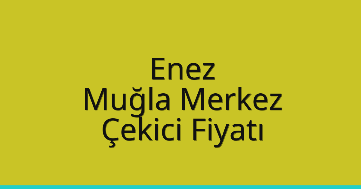 Enez – Muğla Merkez Çekici Fiyatı