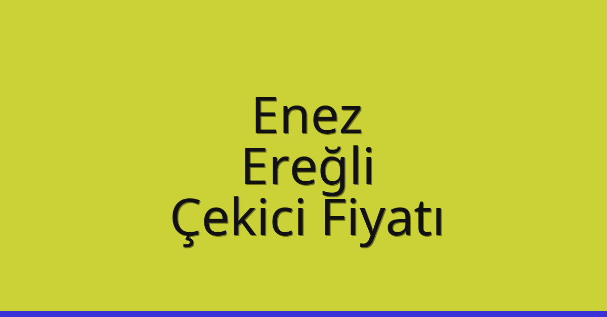 Enez – Ereğli Çekici Fiyatı