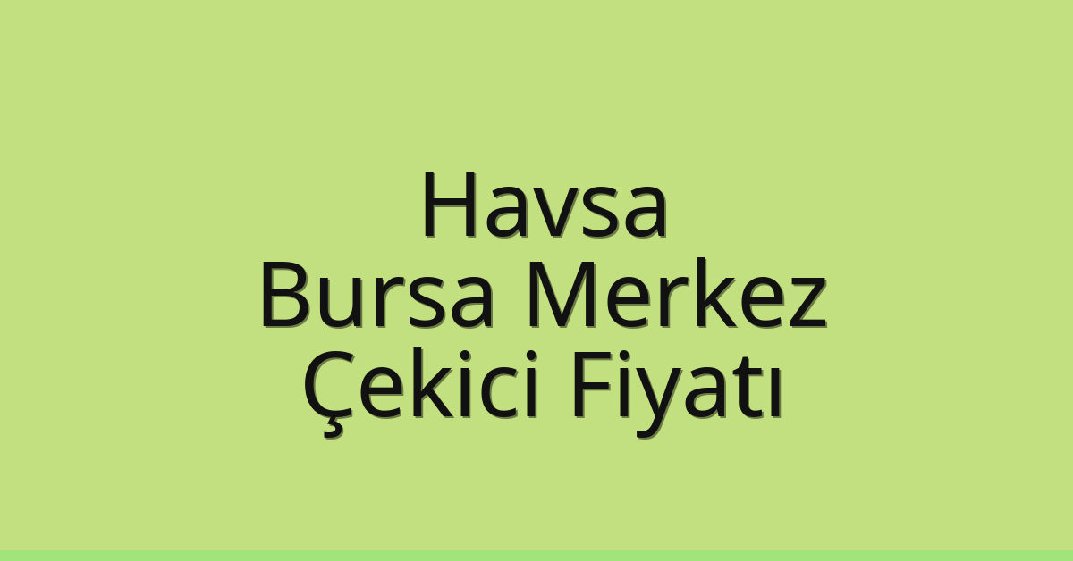 Havsa – Bursa Merkez Çekici Fiyatı