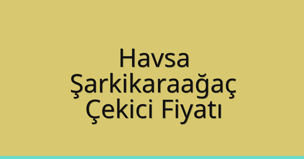 Havsa – Şarkikaraağaç Çekici Fiyatı