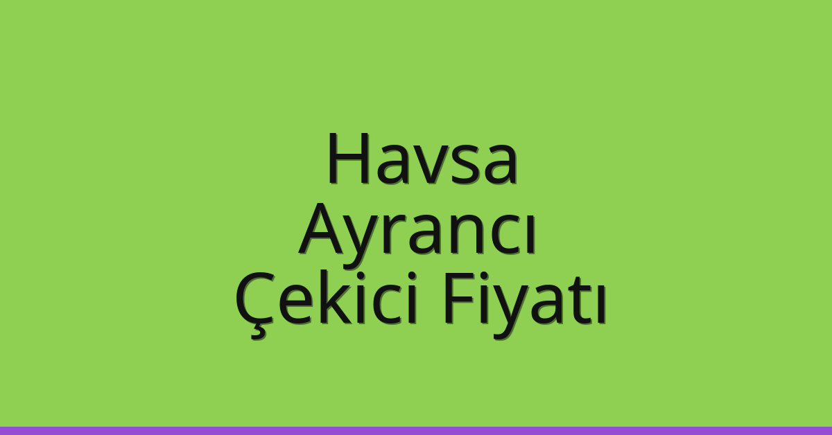 Havsa – Ayrancı Çekici Fiyatı