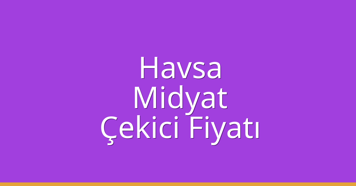 Havsa – Midyat Çekici Fiyatı
