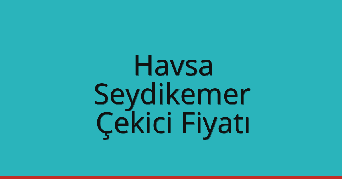 Havsa – Seydikemer Çekici Fiyatı