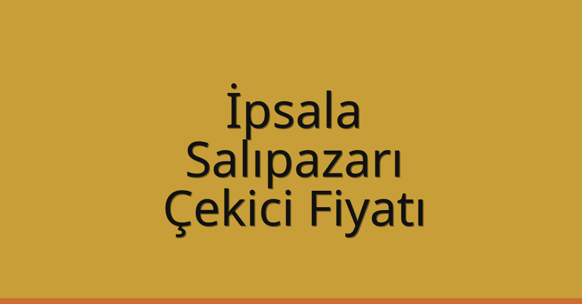 İpsala – Salıpazarı Çekici Fiyatı