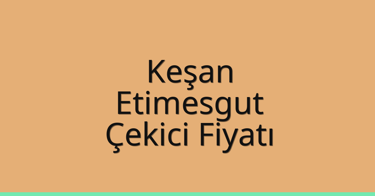 Keşan – Etimesgut Çekici Fiyatı