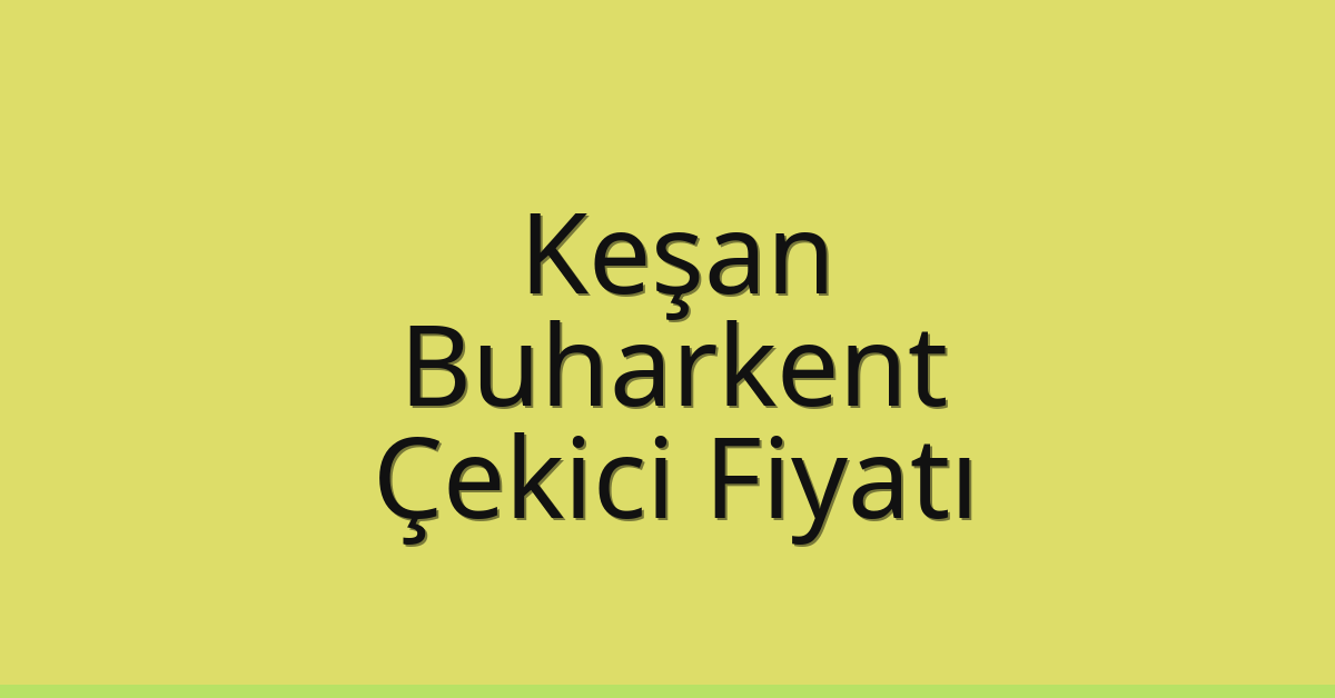 Keşan – Buharkent Çekici Fiyatı