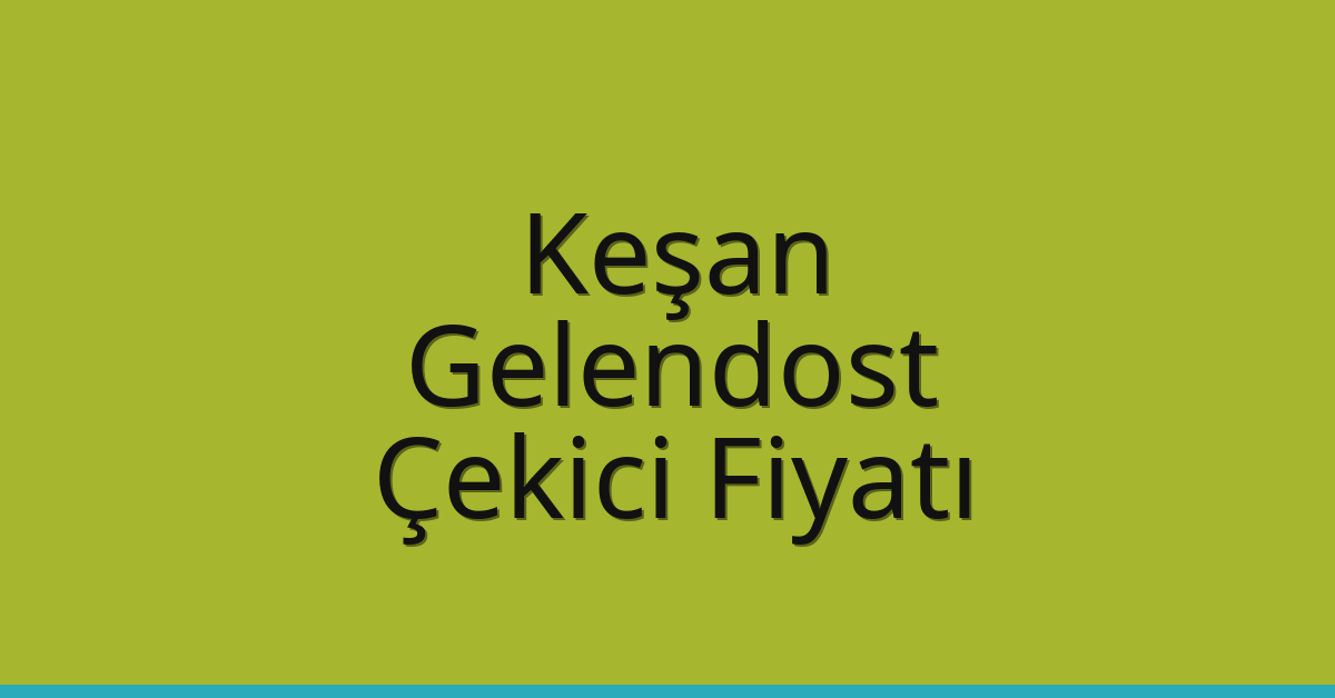 Keşan – Gelendost Çekici Fiyatı Keşan – Gelendost Çekici Fiyatı