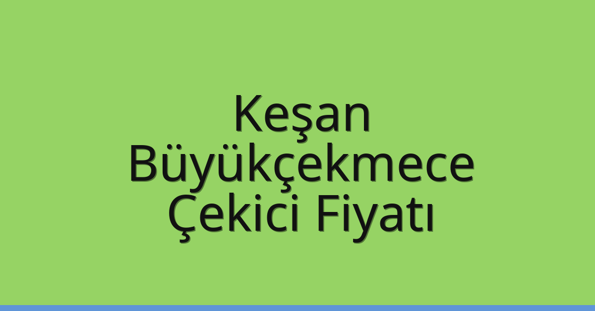 Keşan – Büyükçekmece Çekici Fiyatı