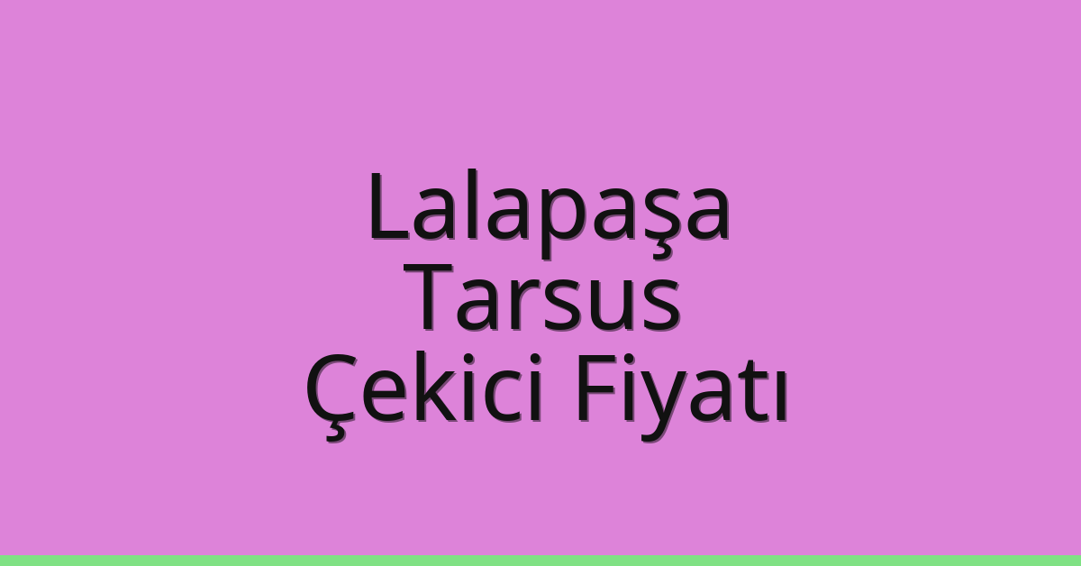 Lalapaşa – Tarsus Çekici Fiyatı Lalapaşa – Tarsus Çekici Fiyatı