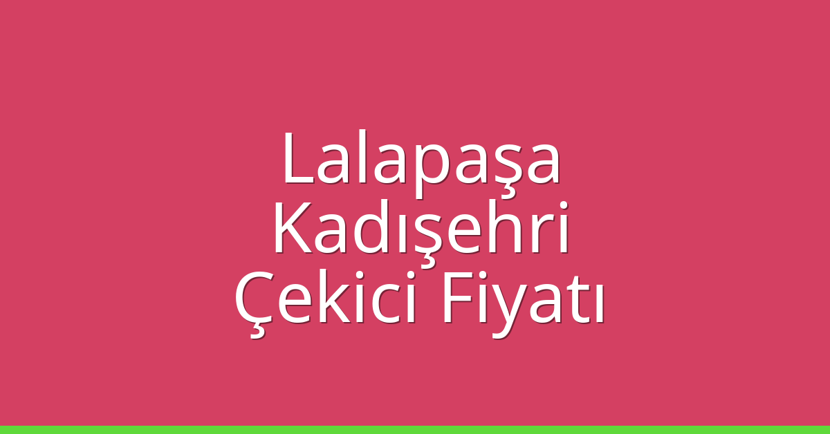 Lalapaşa – Kadışehri Çekici Fiyatı