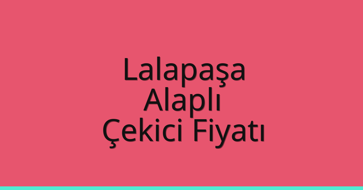 Lalapaşa – Alaplı Çekici Fiyatı