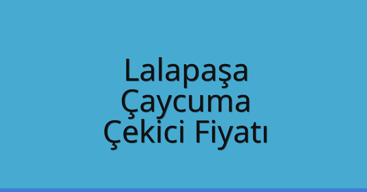 Lalapaşa – Çaycuma Çekici Fiyatı