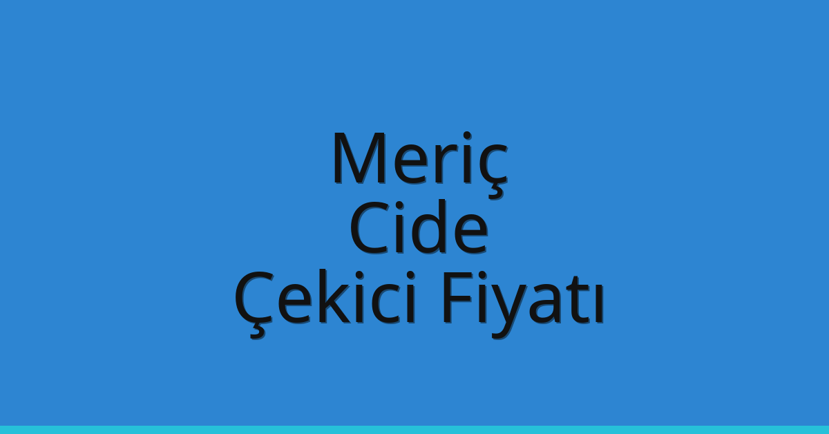 Meriç – Cide Çekici Fiyatı