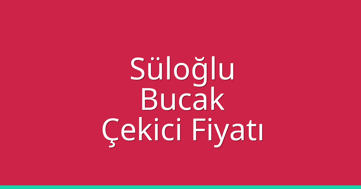 Süloğlu – Bucak Çekici Fiyatı