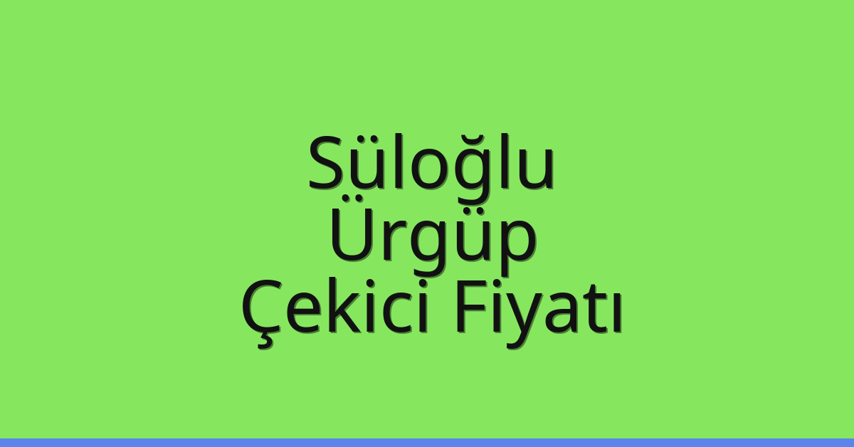 Süloğlu – Ürgüp Çekici Fiyatı