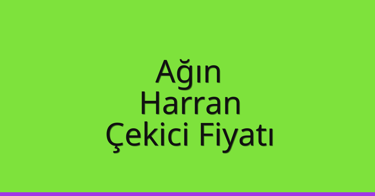 Ağın – Harran Çekici Fiyatı
