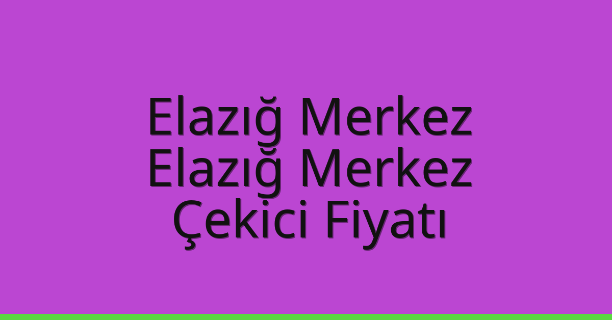 Elazığ Merkez – Elazığ Merkez Çekici Fiyatı